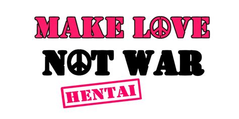 Hentai make love not war